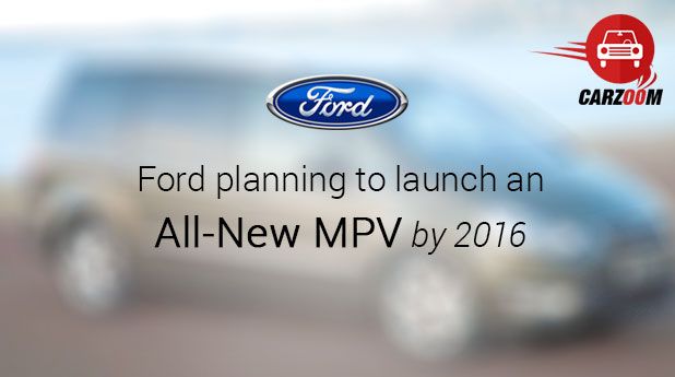 Ford Planning to Launch an All-New MPV by 2016